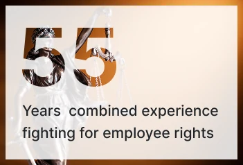 55 years of combined experience fighting for employee rights